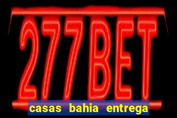 casas bahia entrega de domingo